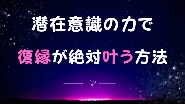 潜在意識の力で復縁を実現！絶対叶う方法